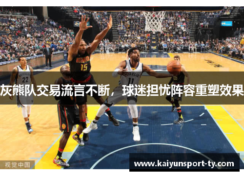 灰熊队交易流言不断，球迷担忧阵容重塑效果