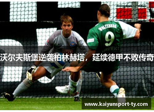 沃尔夫斯堡逆袭柏林赫塔，延续德甲不败传奇