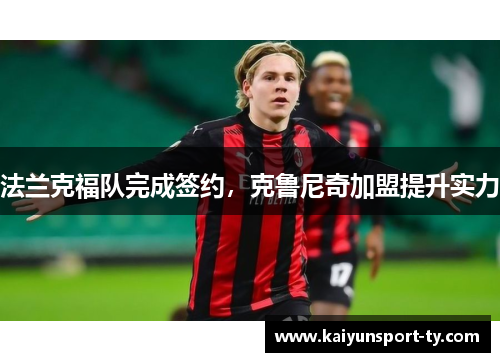 法兰克福队完成签约，克鲁尼奇加盟提升实力