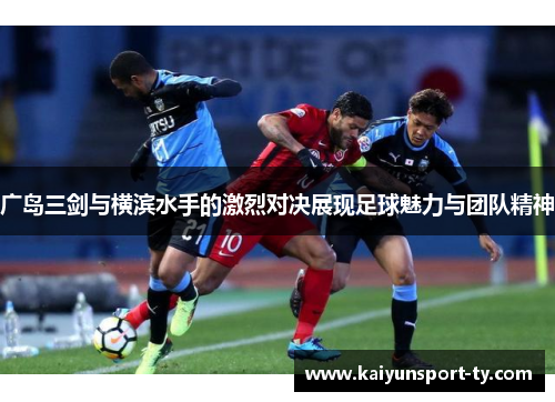 广岛三剑与横滨水手的激烈对决展现足球魅力与团队精神
