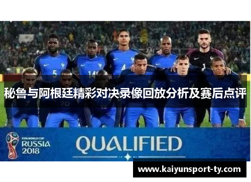 秘鲁与阿根廷精彩对决录像回放分析及赛后点评